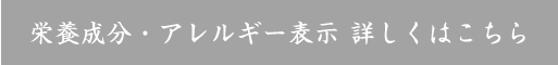 栄養成分・アレルギー表示 詳しくはこちら